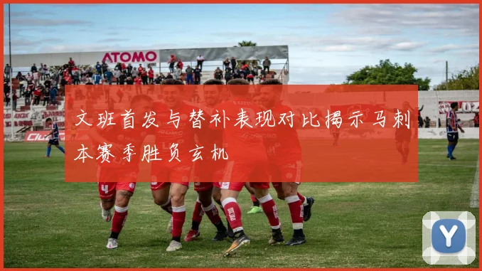 文班首发与替补表现对比揭示马刺本赛季胜负玄机