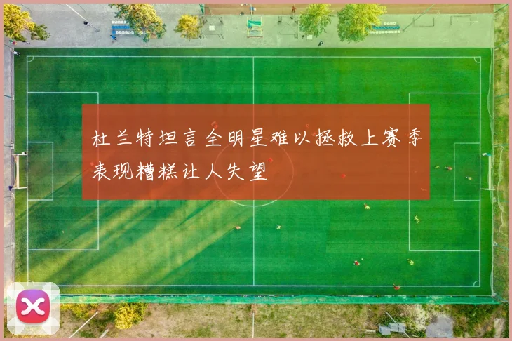 杜兰特坦言全明星难以拯救上赛季表现糟糕让人失望