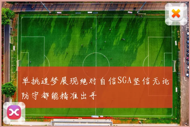 单挑追梦展现绝对自信SGA坚信无论防守都能精准出手