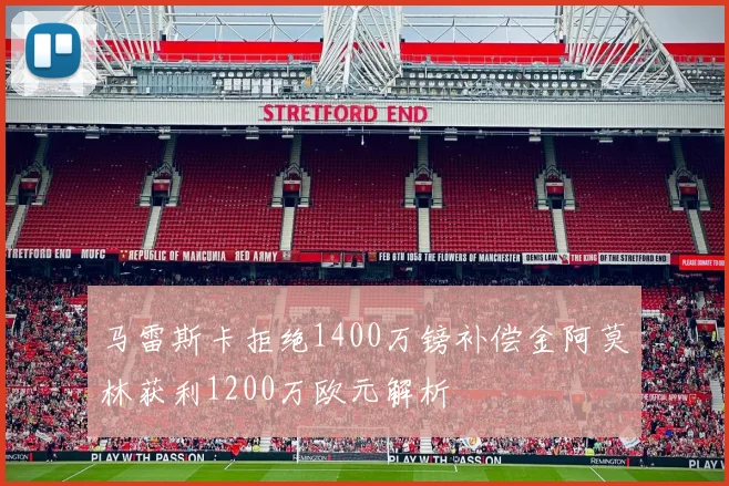 马雷斯卡拒绝1400万镑补偿金阿莫林获利1200万欧元解析